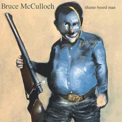 Bruce McCulloch - Shame-Based Man