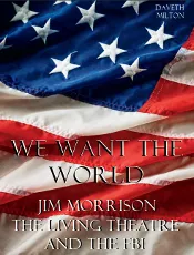 We Want the World: Jim Morrison The Living Theatre and the FBI