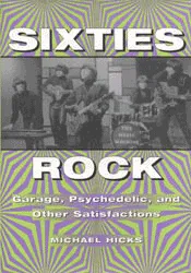 Sixties Rock: Garage, Psychedelic, and Other Satisfactions